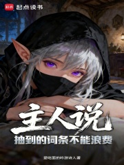 主人说抽到的词条不能浪费免费阅读_主人说抽到的词条不能浪费