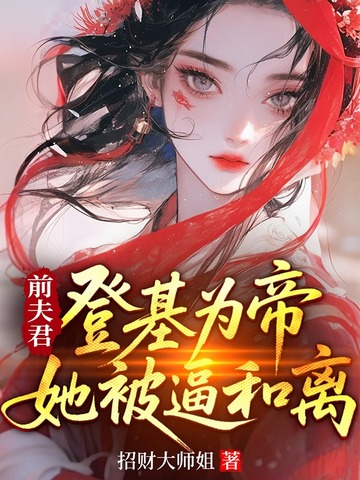 前夫君登基为帝，她被逼和离免费阅读_前夫君登基为帝，她被逼和离