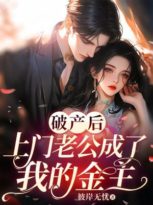 破产后，上门老公成了我的金主免费阅读_破产后，上门老公成了我的金主