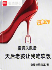 投资失败后，天后老婆让我吃软饭免费阅读_投资失败后，天后老婆让我吃软饭