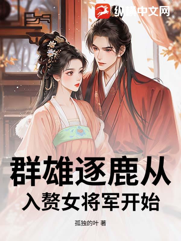 群雄逐鹿从入赘女将军开始免费阅读_群雄逐鹿从入赘女将军开始