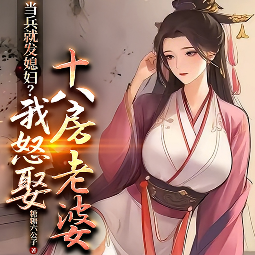 当兵就发媳妇？我怒娶十八房老婆免费阅读_当兵就发媳妇？我怒娶十八房老婆